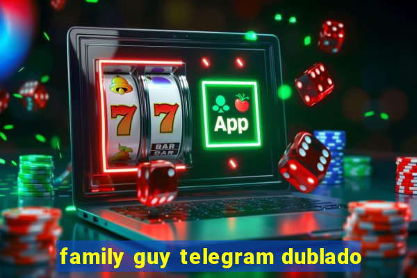 family guy telegram dublado